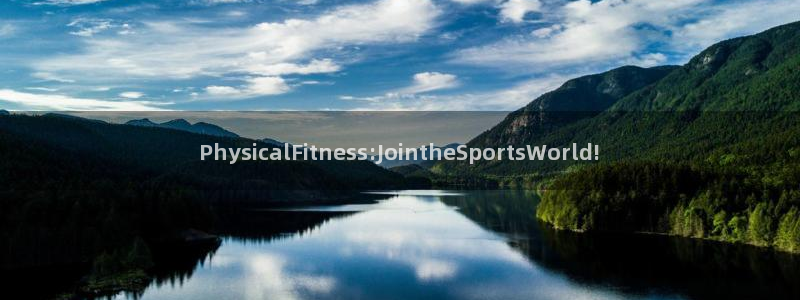 捷豹体育比分下载：PhysicalFitness:JointheSportsWorld!